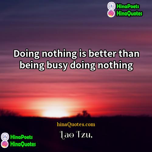 Lao Tzu Quotes | Doing nothing is better than being busy